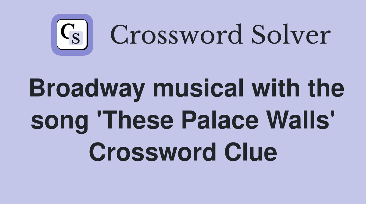 Broadway musical with the song 'These Palace Walls' Crossword Clue